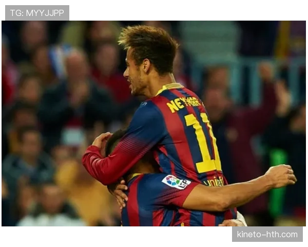 内马尔引领巴萨夺取三冠伟业的表现分析与历史地位解读 内马尔引领巴萨夺取三冠伟业的表现分析与历史地位解读